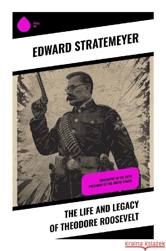 The Life and Legacy of Theodore Roosevelt Stratemeyer, Edward 9788028359713 Sharp Ink