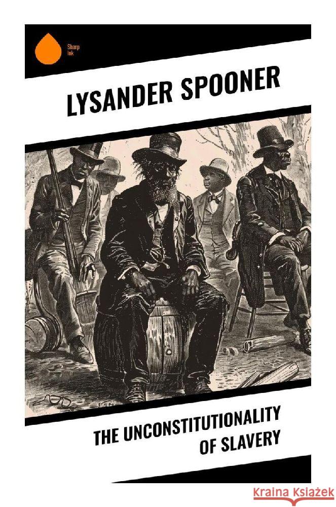 The Unconstitutionality of Slavery Spooner, Lysander 9788028370084