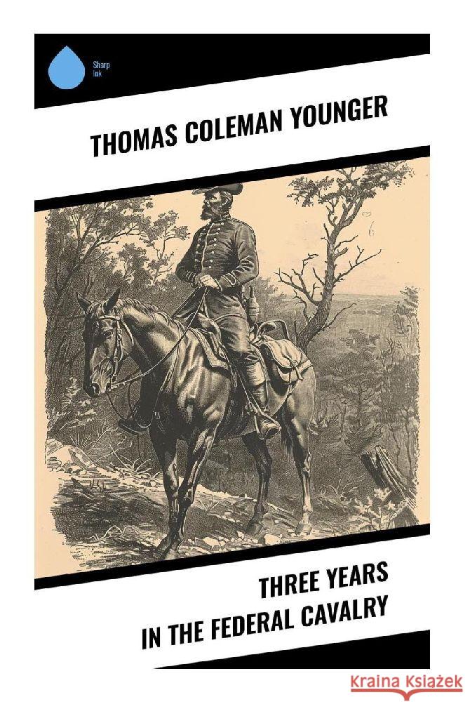 Three Years in the Federal Cavalry Younger, Thomas Coleman 9788028370121