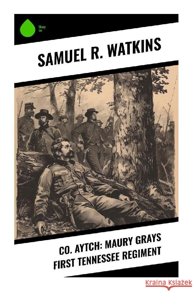 Co. Aytch: Maury Grays First Tennessee Regiment Watkins, Samuel R. 9788028370145 Sharp Ink