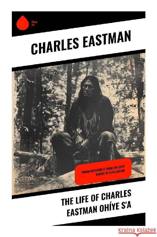 The Life of Charles Eastman Ohíye S'a Eastman, Charles 9788028370589