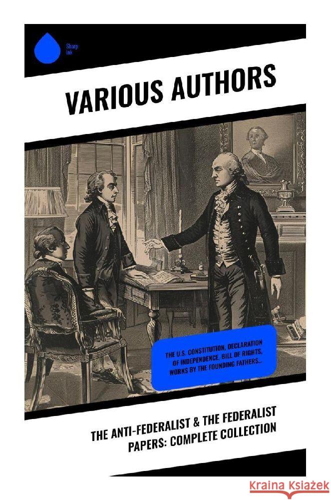 The Anti-Federalist & The Federalist Papers: Complete Collection Hamilton, Alexander, Madison, James, Jay, John 9788028370596