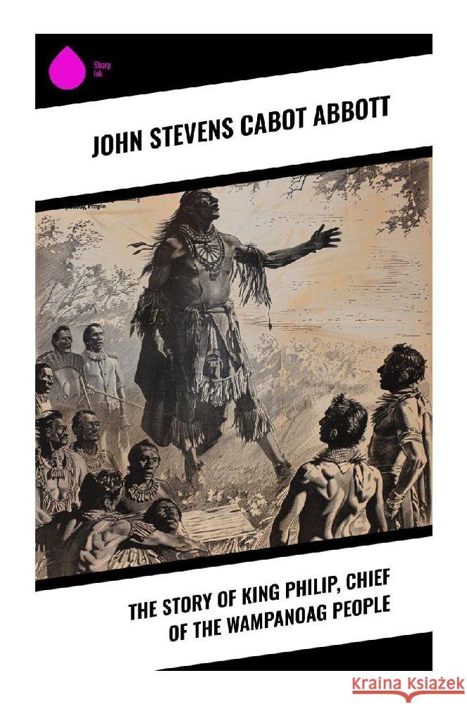 The Story of King Philip, Chief of the Wampanoag People Abbott, John Stevens Cabot 9788028370633