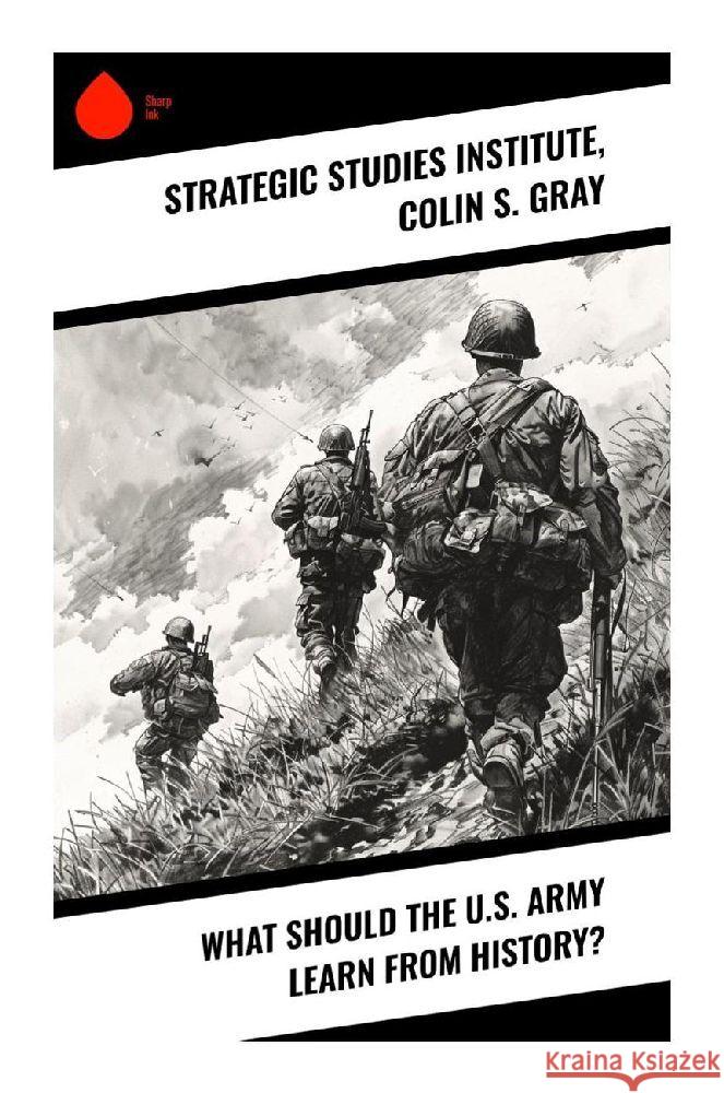 What Should the U.S. Army Learn From History? Strategic Studies Institute, Gray, Colin S. 9788028370909 Sharp Ink