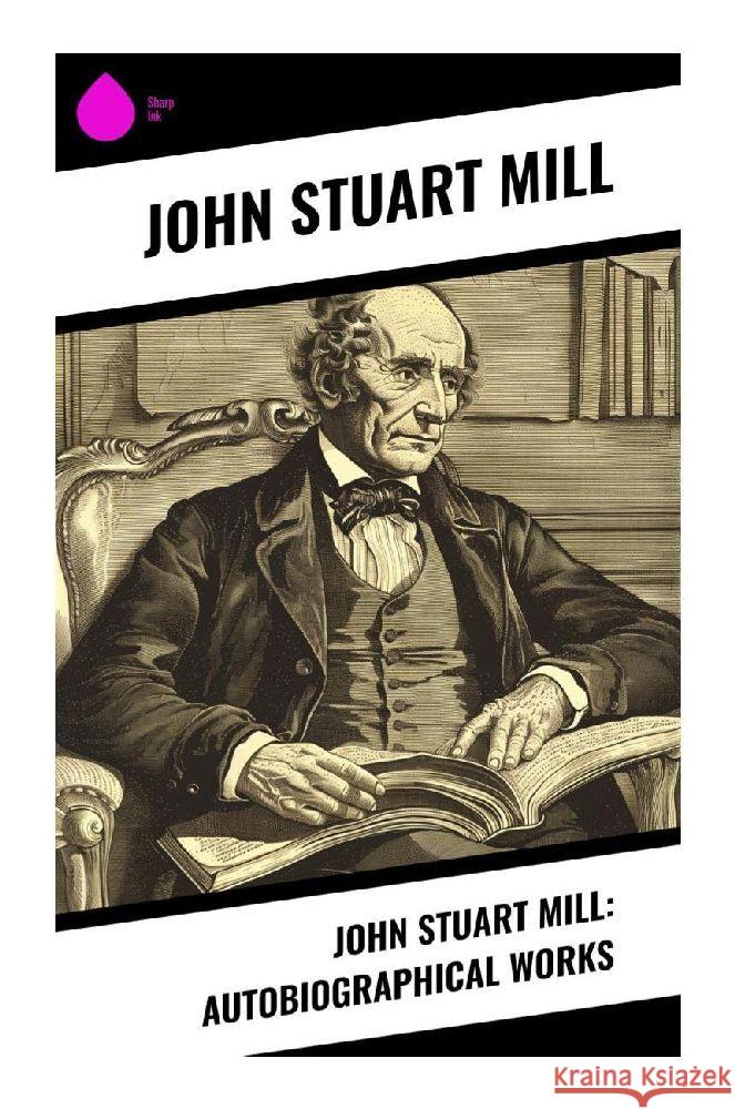 John Stuart Mill: Autobiographical Works Mill, John Stuart 9788028370923