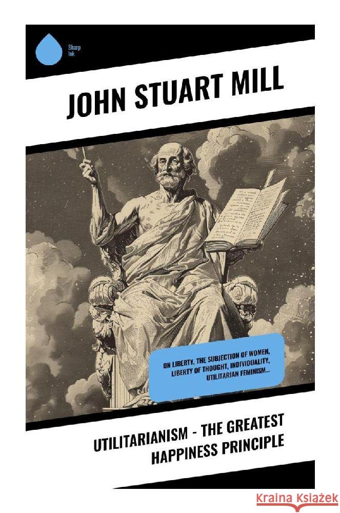 Utilitarianism - The Greatest Happiness Principle Mill, John Stuart 9788028370961 Sharp Ink