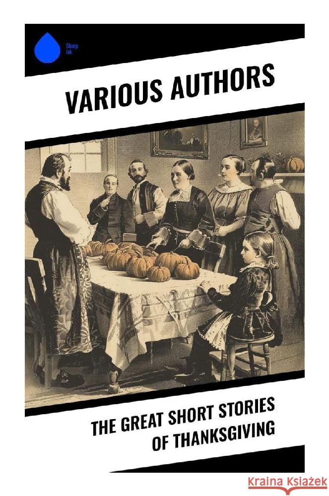 The Great Short Stories of Thanksgiving Stowe, Harriet Beecher, Henry, O., Hale, Edward Everett 9788028373146 Sharp Ink