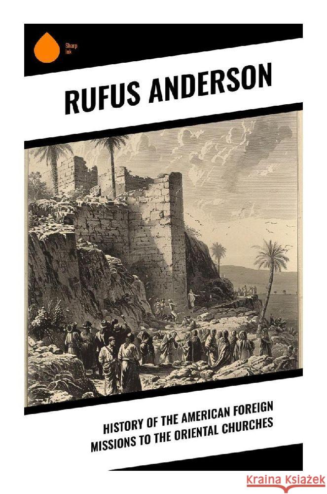 History of the American Foreign Missions to the Oriental Churches Anderson, Rufus 9788028373504