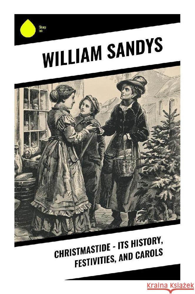 Christmastide - Its History, Festivities, and Carols Sandys, William 9788028373580