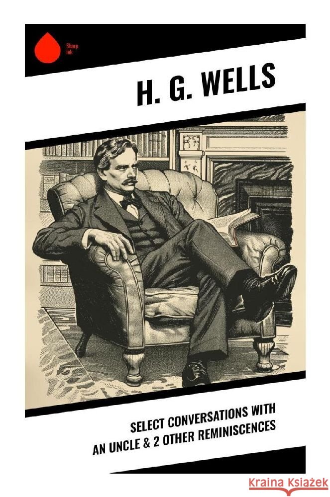 Select Conversations With An Uncle & 2 Other Reminiscences Wells, H. G. 9788028374839 Sharp Ink