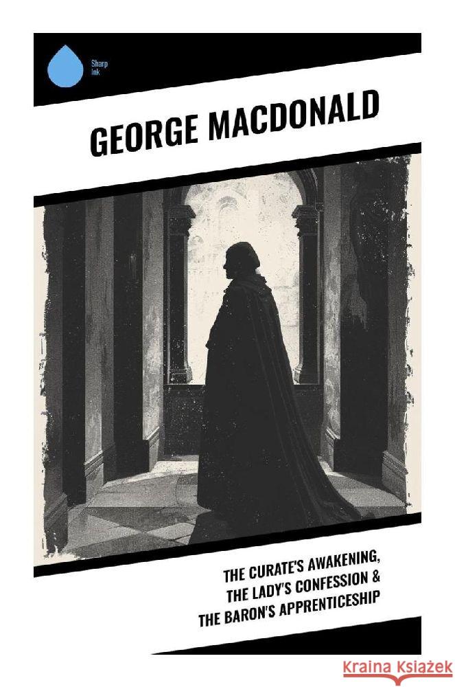 The Curate's Awakening, The Lady's Confession & The Baron's Apprenticeship Macdonald, George 9788028374891