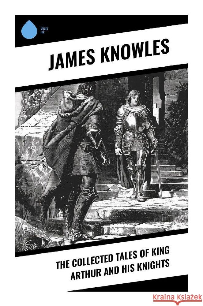 The Collected Tales of King Arthur and His Knights Knowles, James 9788028375331