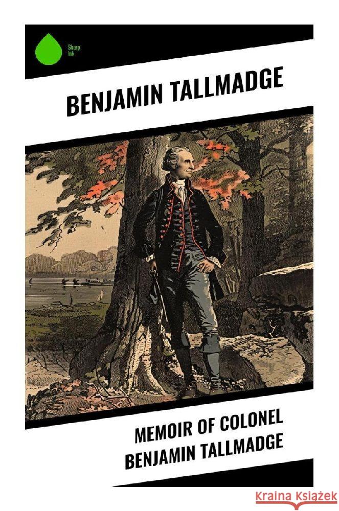 Memoir of Colonel Benjamin Tallmadge Tallmadge, Benjamin 9788028376345 Sharp Ink