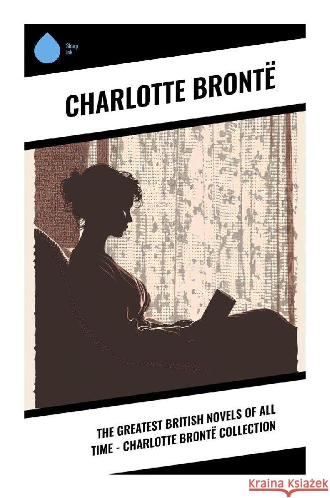 The Greatest British Novels of All Time - Charlotte Brontë Collection Brontë, Charlotte 9788028376451 Sharp Ink