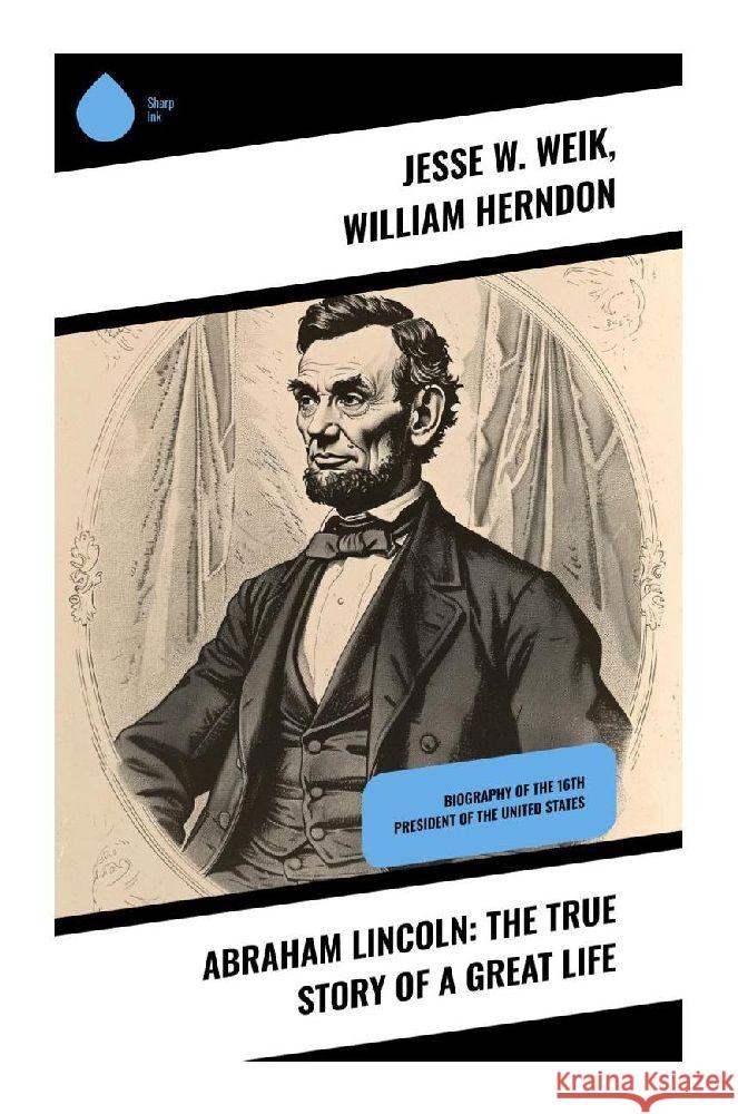 Abraham Lincoln: The True Story of a Great Life Weik, Jesse W., Herndon, William 9788028377441