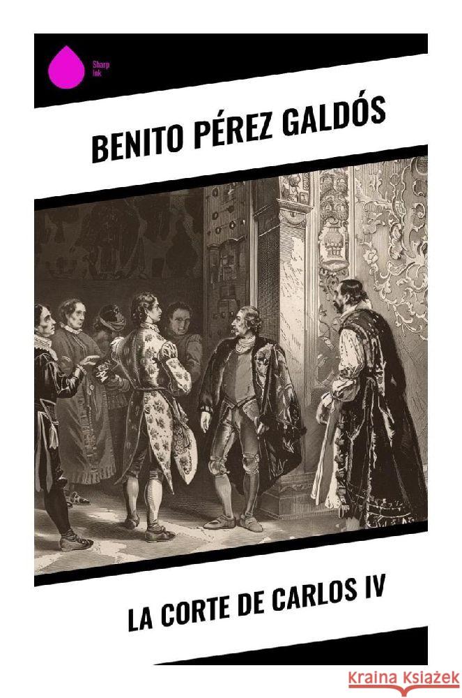 La Corte de Carlos IV Galdós, Benito Pérez 9788028377823 Sharp Ink