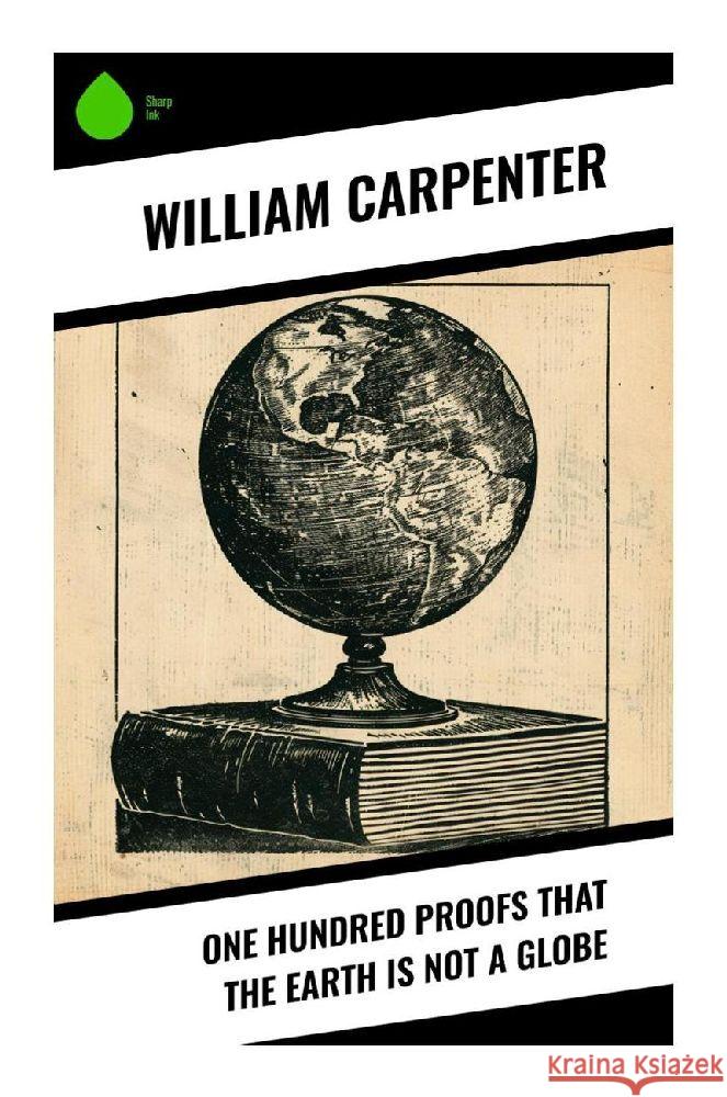 One Hundred Proofs That the Earth Is Not a Globe Carpenter, William 9788028379575