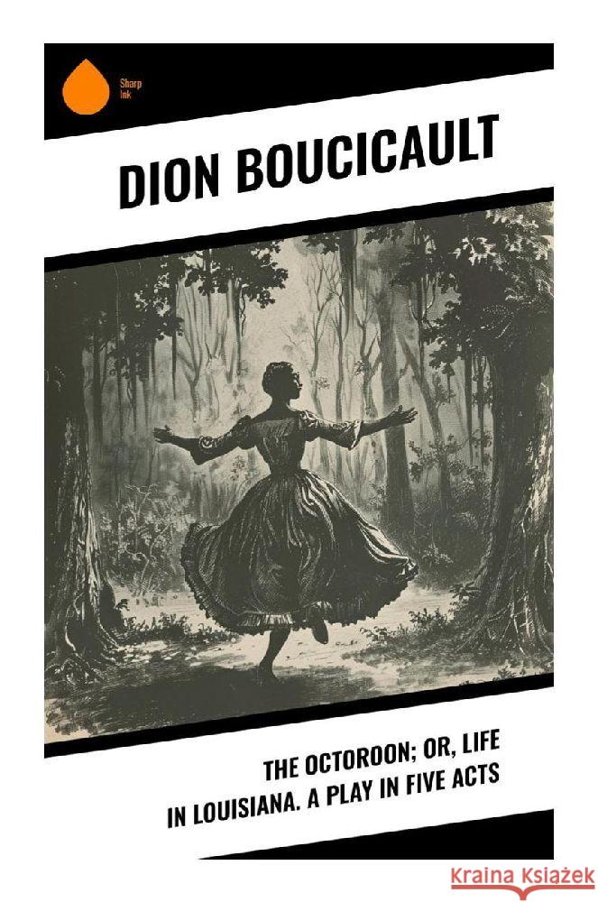 The Octoroon; or, Life in Louisiana. A Play in Five acts Boucicault, Dion 9788028379674