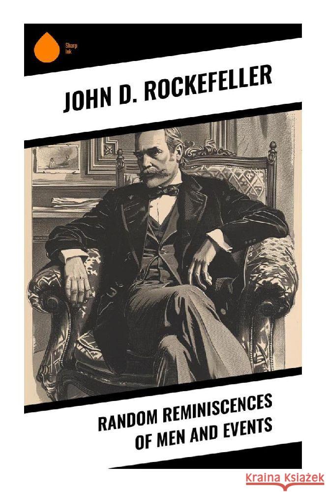 Random Reminiscences of Men and Events Rockefeller, John D. 9788028379704