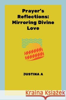 Prayer's Reflections: Mirroring Divine Love Justina A 9788032242100 Justina a