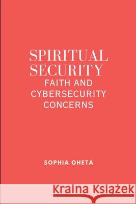 Spiritual Security: Faith and Cybersecurity Concerns Oheta Sophia 9788034372393 OS Pub