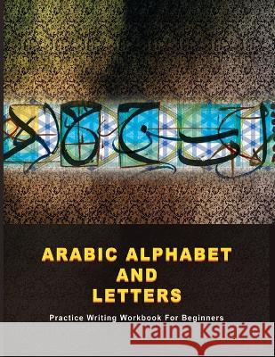 Arabic Alphabet and Letters: Practice Writing Workbook For Beginners Hans Cowan 9788035183233