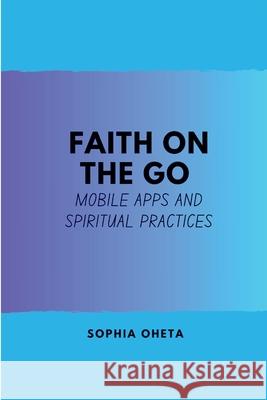 Faith on the Go: Mobile Apps and Spiritual Practices Oheta Sophia 9788036956065 OS Pub