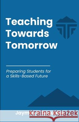 Teaching Towards Tomorrow: Preparing Students for a Skills-Based Future Jaymes R. Regualos Thomas Beadle Karolina Strakova 9788069210042 Solauger House