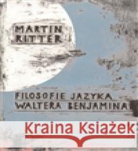 Filosofie jazyka Waltera Benjamina Martin Ritter 9788070073018