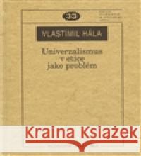 Univerzalismus v etice jako problém Vlastimil Hála 9788070073063