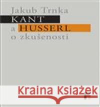 Kant a Husserl o zkušenosti Jakub Trnka 9788070075111 Filosofia