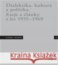 Karel Kosík. Dialektika, kultura a politika. Eseje a články z let 1955 – 1969 Jan Mervart 9788070075760 Filosofia