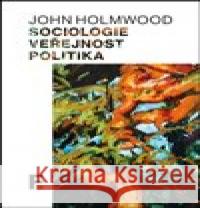 Sociologie, veřejnost, politika John Holmwood 9788070075777 Filosofia