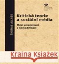 Kritická teorie a sociální média Thomas Allmer 9788070075784