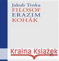 Filosof Erazim Kohák Jakub Trnka 9788070076262 Filosofia