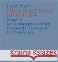 Prospektivní bioetika Josef Kuře 9788070076453
