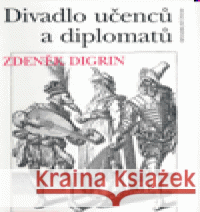 Divadlo učenců a diplomatů Zdeněk Digrin 9788070080443 Divadelní ústav