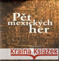 Pět mexických her  9788070081877 Divadelní ústav