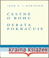 Čestně o bohu. Debata pokračuje John A.T. Robinson 9788070170403 Kalich