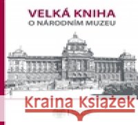 Velká kniha o Národním muzeu kolektiv autorů 9788070364765 Národní muzeum