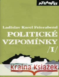 Politické vzpomínky I. Ladislav Karel Feierabend 9788071080718 Atlantis