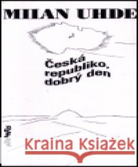 Česká republiko, dobrý den Milan Uhde 9788071081135