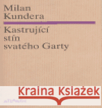 Kastrující stín svatého Garty Milan Kundera 9788071082743