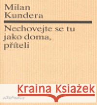 Nechovejte se tu jako doma, příteli Milan Kundera 9788071082798