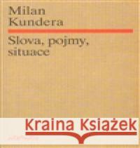 Slova, pojmy, situace Milan Kundera 9788071083443