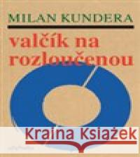 Valčík na rozloučenou Milan Kundera 9788071083658