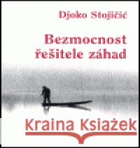 Bezmocnost řešitele záhad Zdravko Mandić 9788071751328