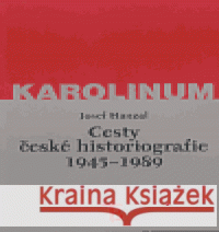 Cesty české historiografie 1945-1989 Josef Hanzal 9788071847519 Karolinum