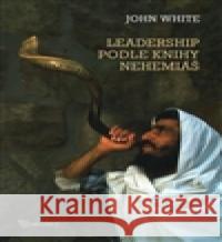 Leadership podle knihy Nehemiáš John White 9788071958314