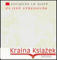 Za jiný středověk Jacques Le Goff 9788072035984